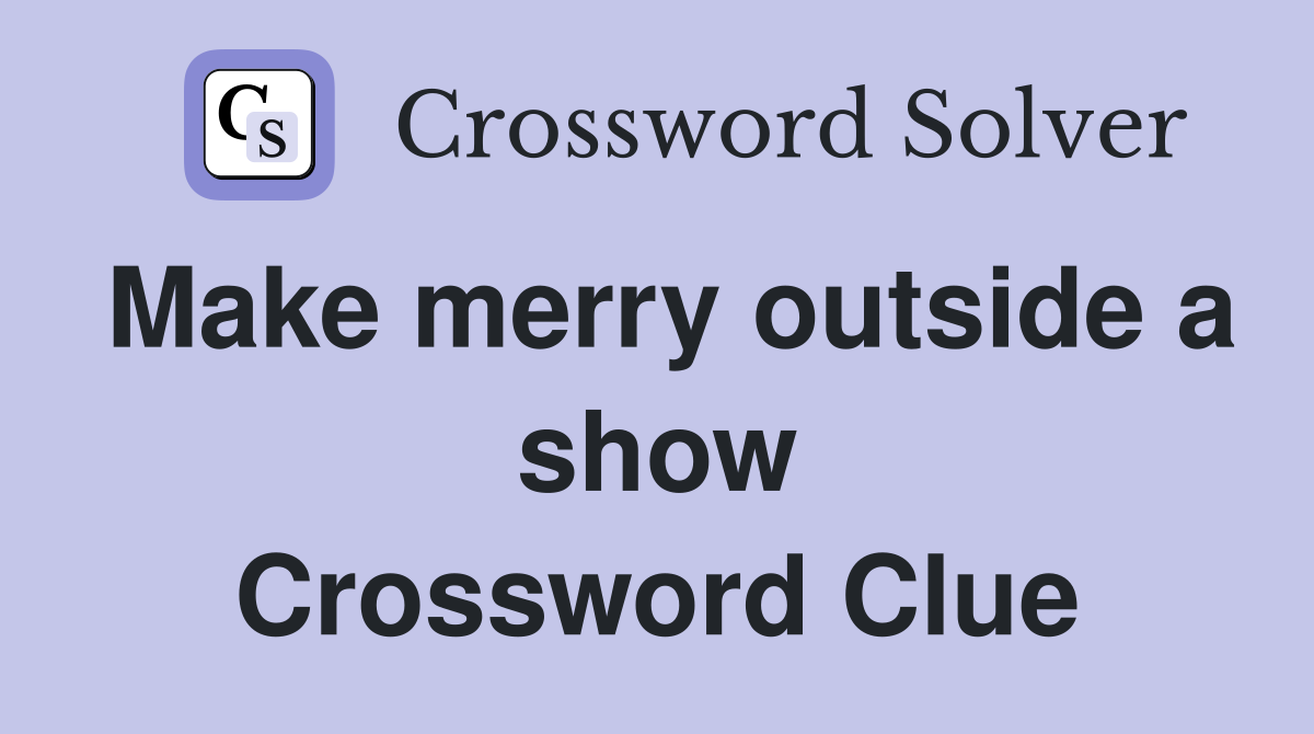 Make merry outside a show Crossword Clue