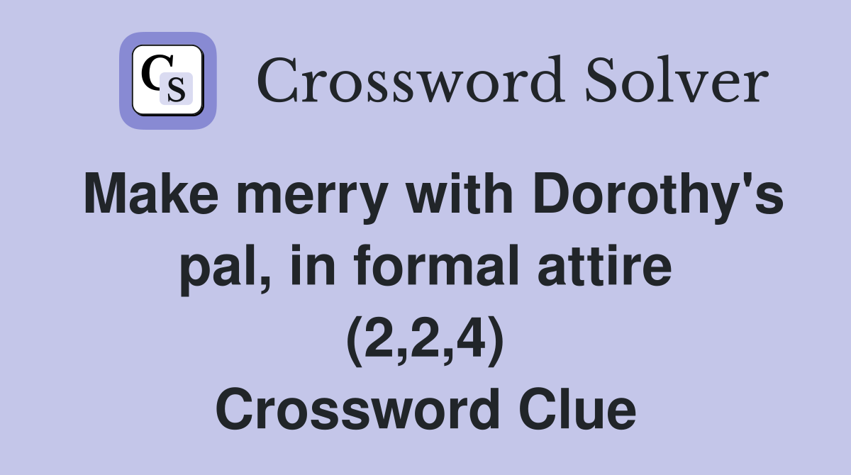 Make merry with Dorothy #39 s pal in formal attire (2 2 4) Crossword