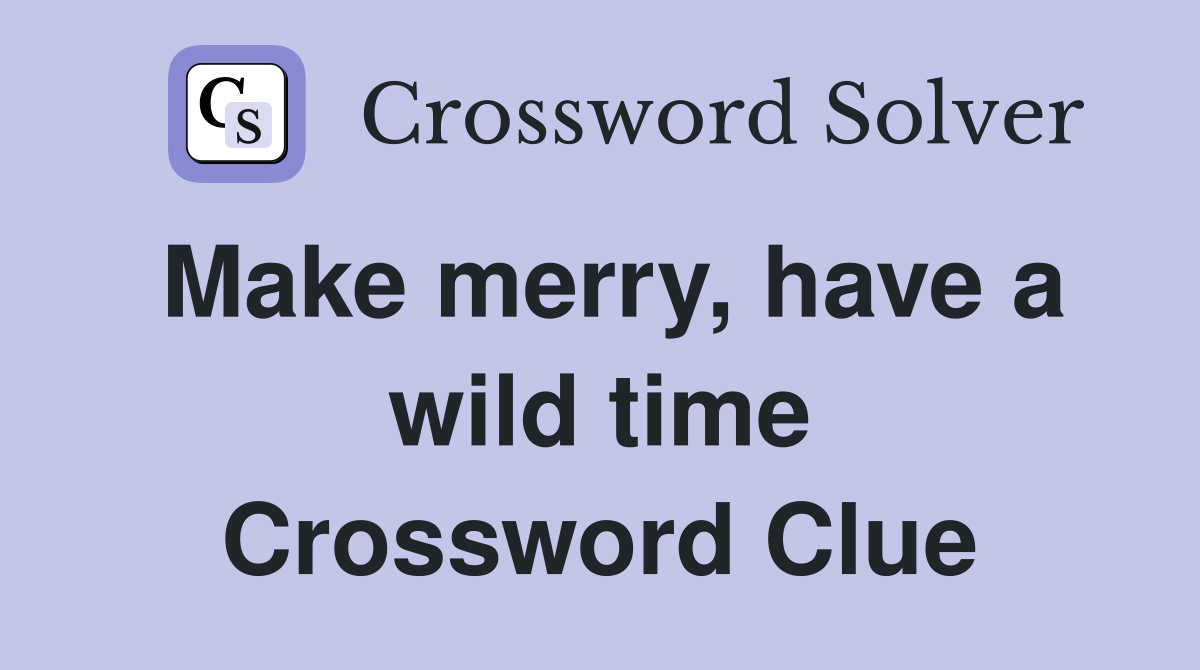 Make merry, have a wild time Crossword Clue