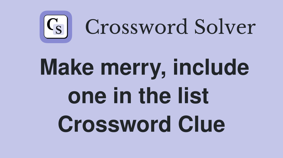 Make merry, include one in the list  Crossword Clue
