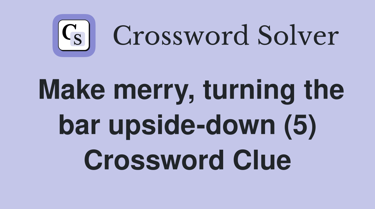 Make merry, turning the bar upside-down (5) Crossword Clue