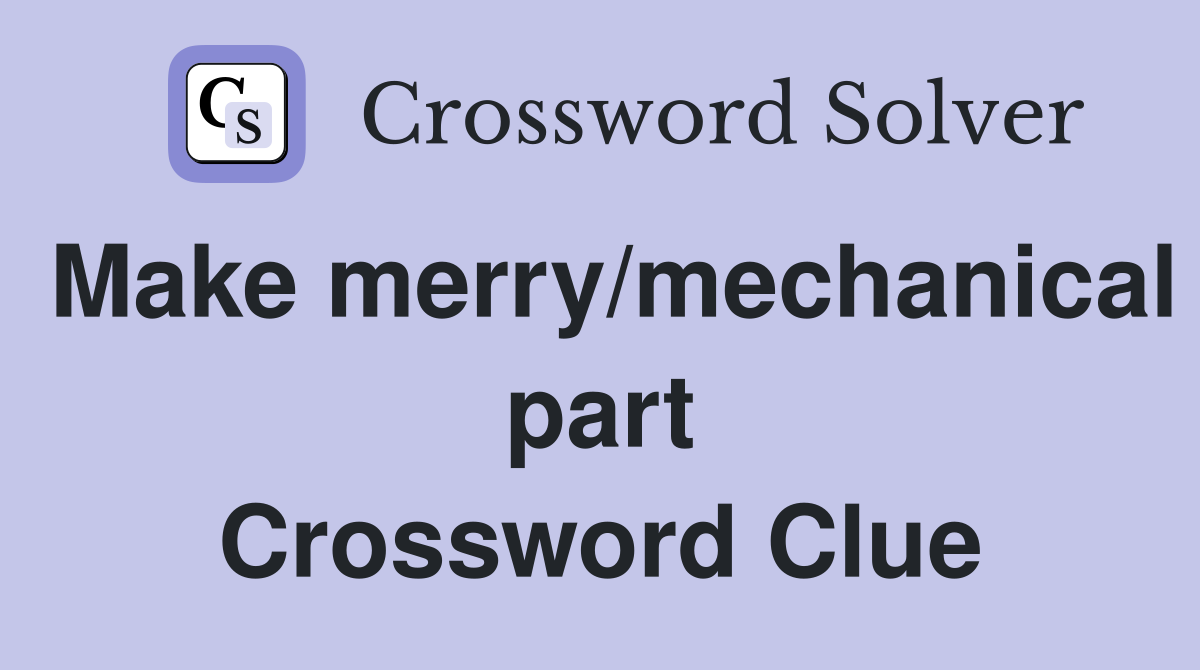 Make merry/mechanical part Crossword Clue