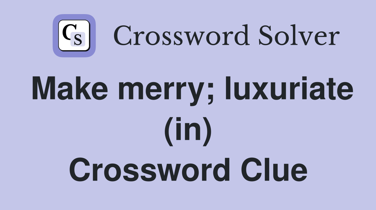 Make merry; luxuriate (in) Crossword Clue