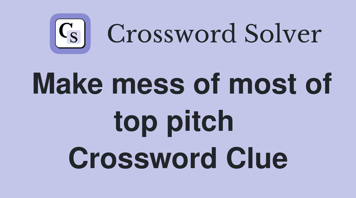 Make mess of most of top pitch  Crossword Clue