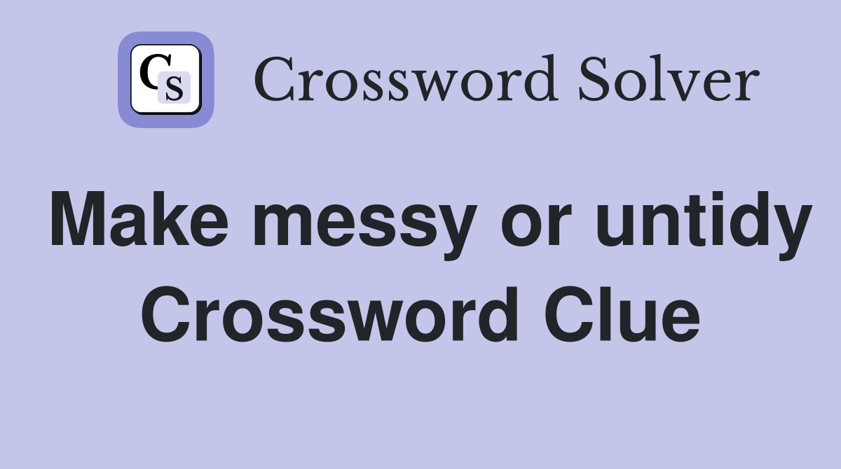 Make messy or untidy Crossword Clue