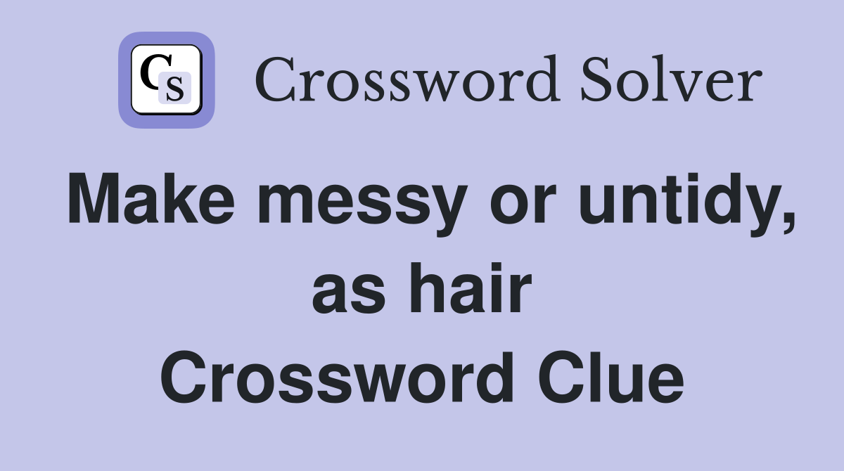 Make messy or untidy, as hair Crossword Clue