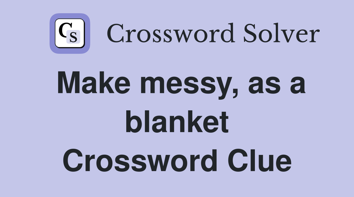 Make messy, as a blanket Crossword Clue