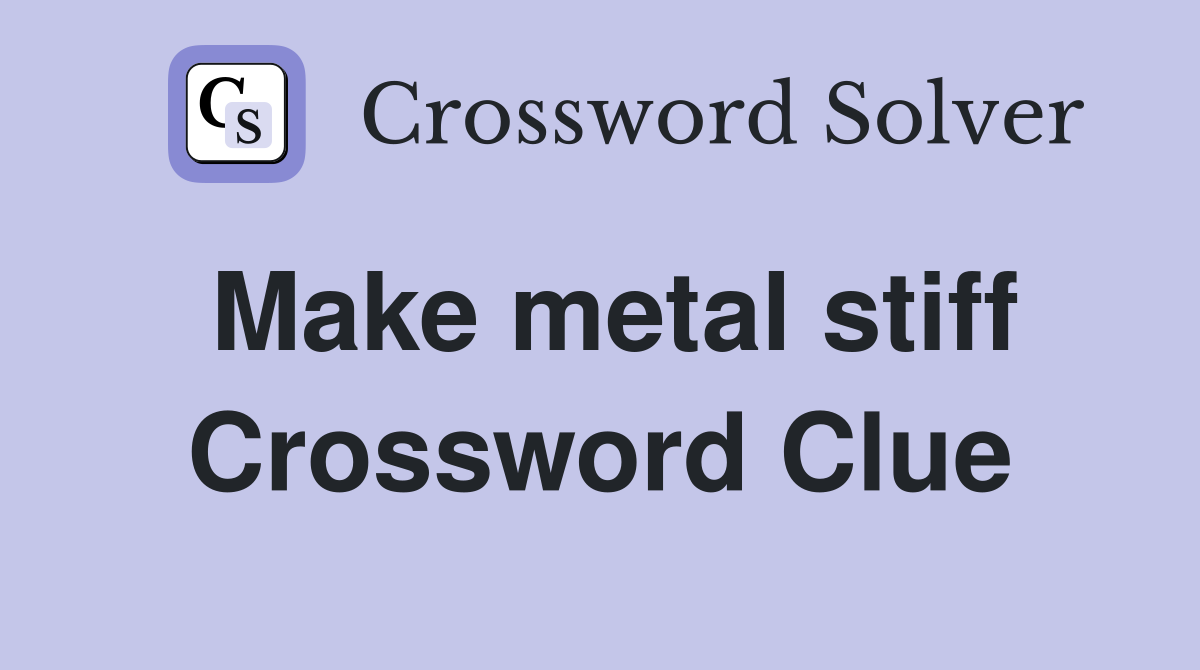 Make metal stiff Crossword Clue