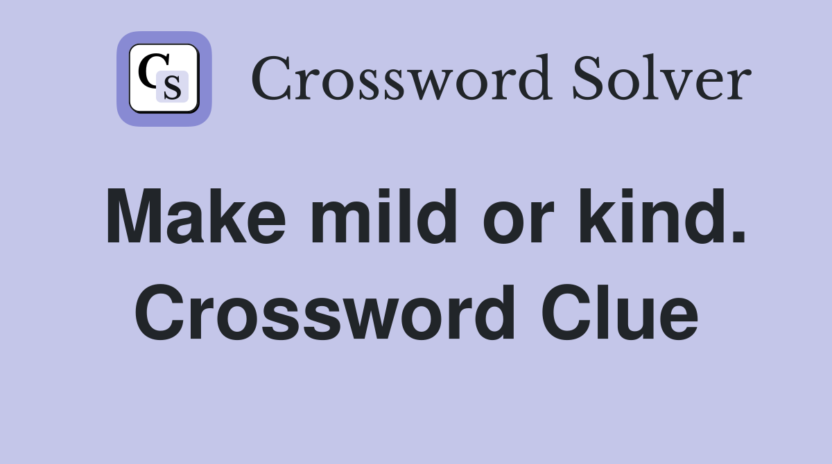 Make mild or kind. Crossword Clue