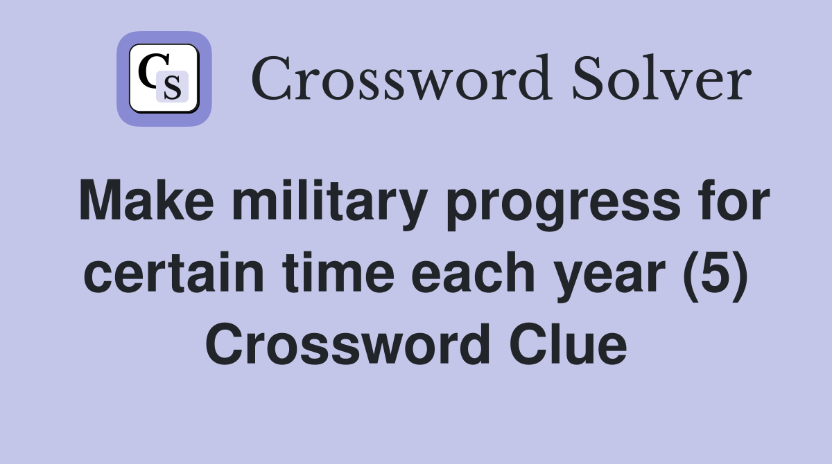 Make military progress for certain time each year (5) Crossword Clue
