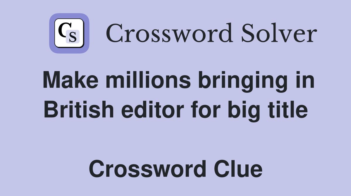 Make millions bringing in British editor for big title  Crossword Clue