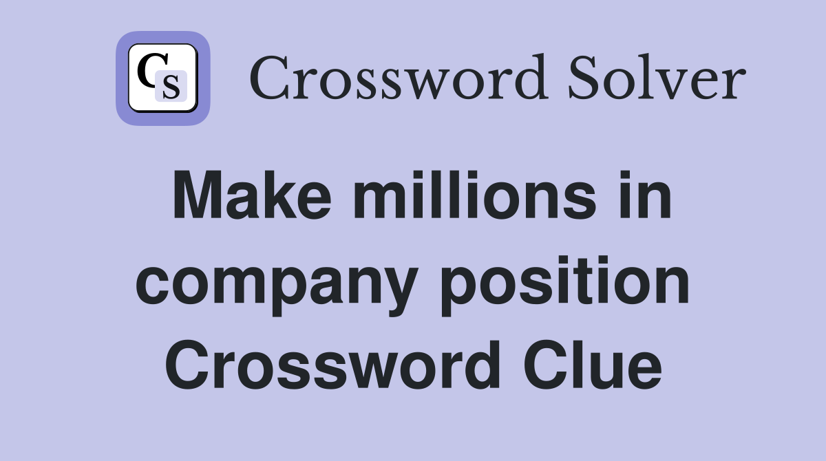Make millions in company position Crossword Clue
