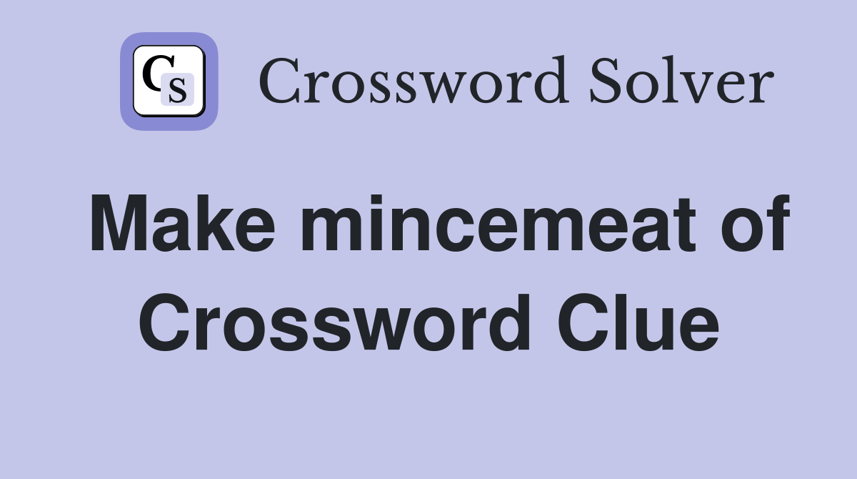 Make mincemeat of Crossword Clue