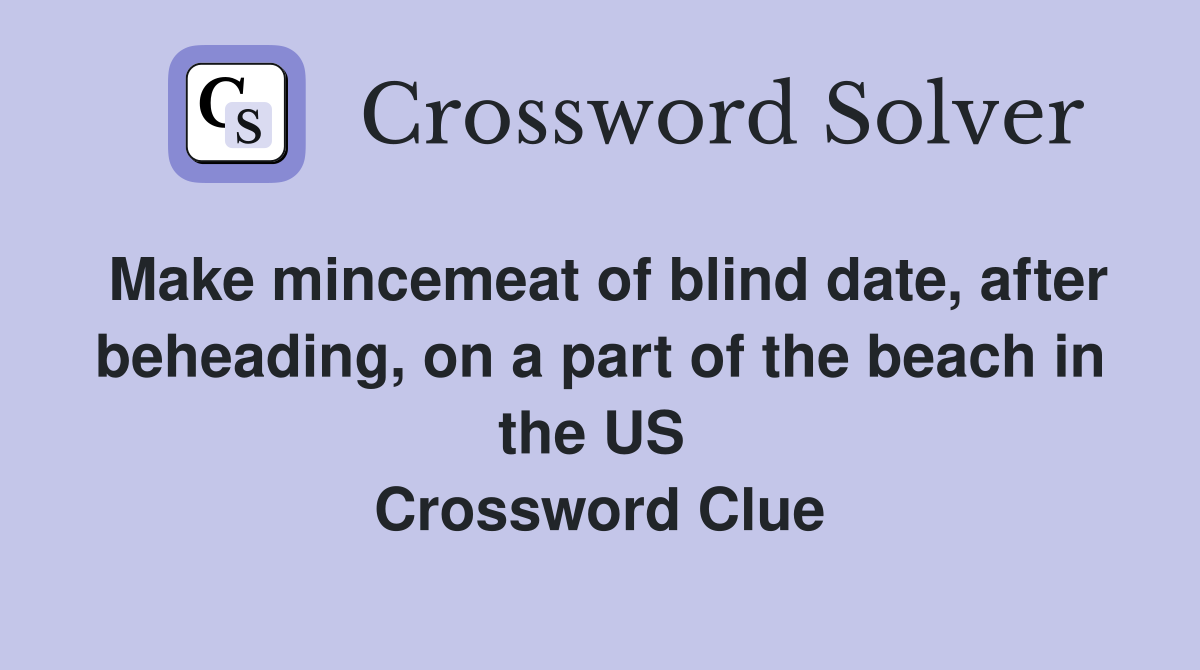 Make mincemeat of blind date, after beheading, on a part of the beach in the US  Crossword Clue