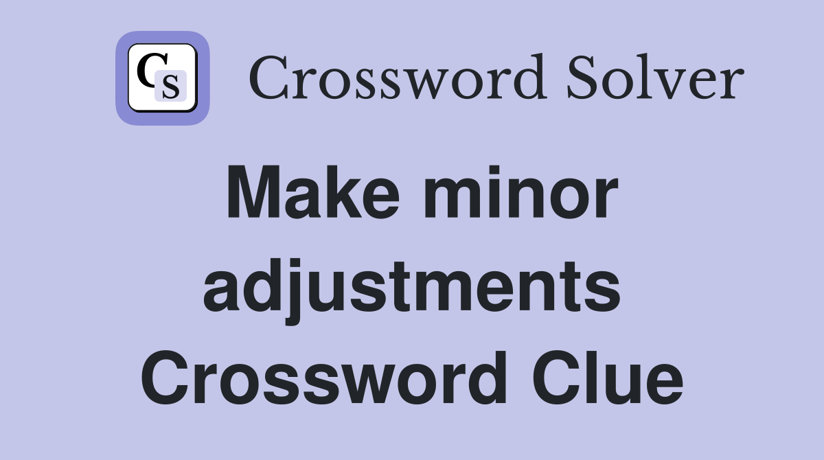 Make minor adjustments Crossword Clue