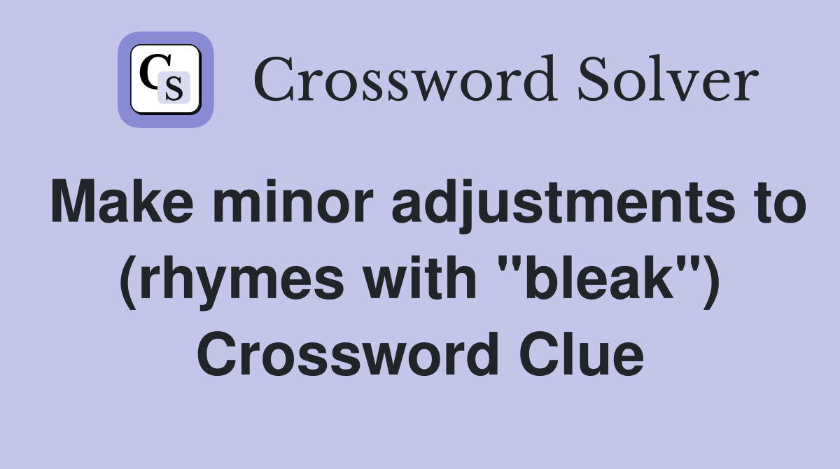 Make minor adjustments to (rhymes with "bleak") Crossword Clue
