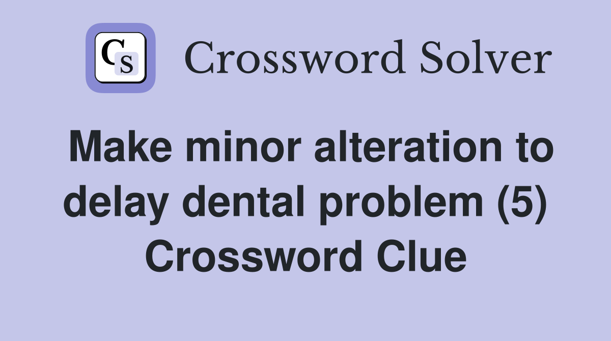 Make minor alteration to delay dental problem (5) Crossword Clue