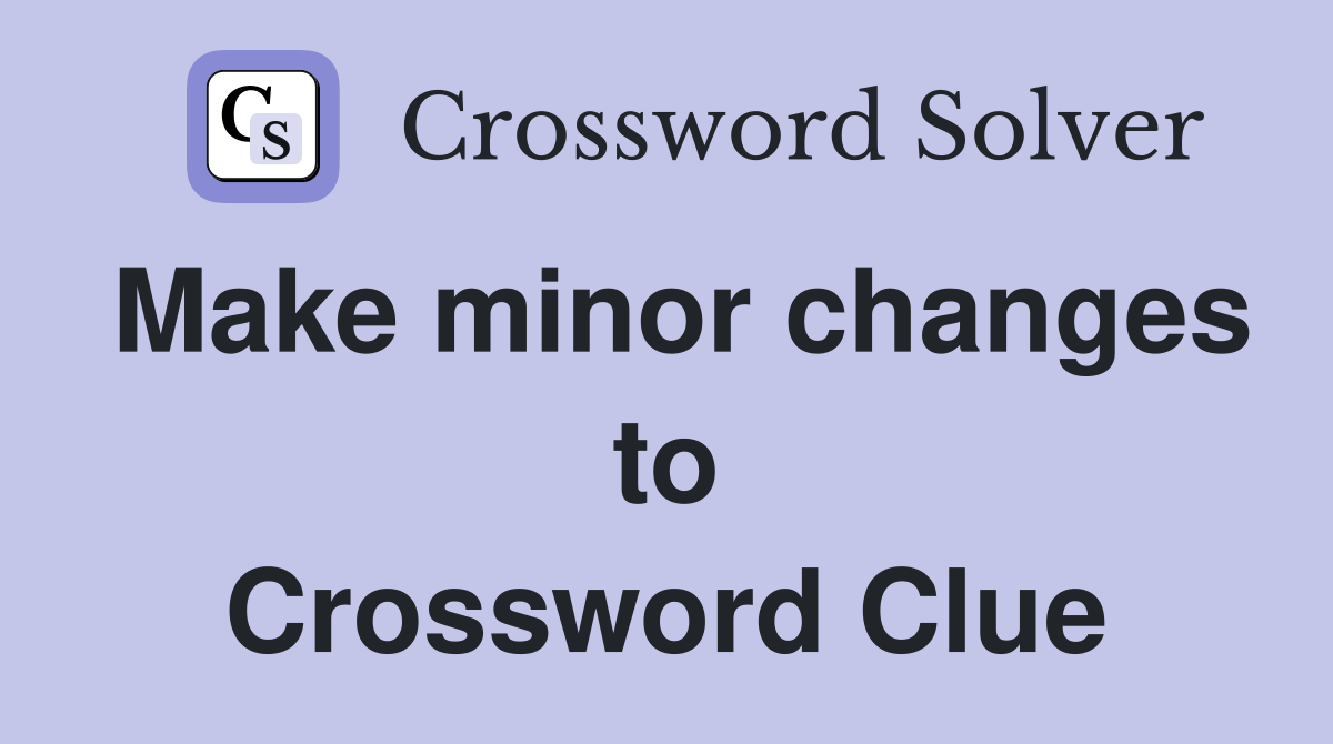 Make minor changes to Crossword Clue