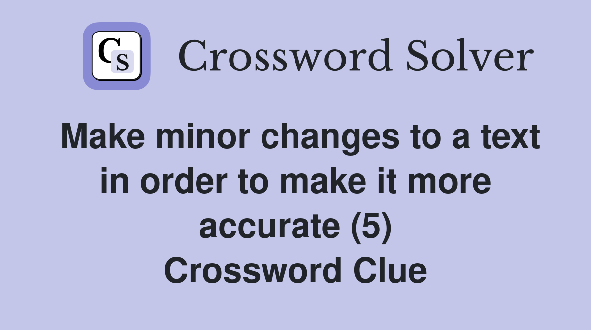 Make minor changes to a text in order to make it more accurate (5) Crossword Clue