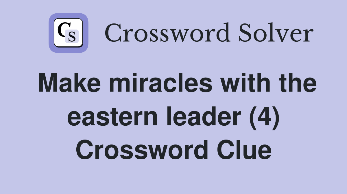 Make miracles with the eastern leader (4) Crossword Clue