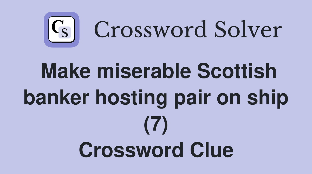 Make miserable Scottish banker hosting pair on ship (7) Crossword Clue