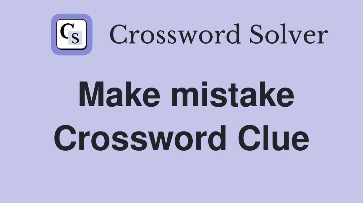 Make mistake Crossword Clue