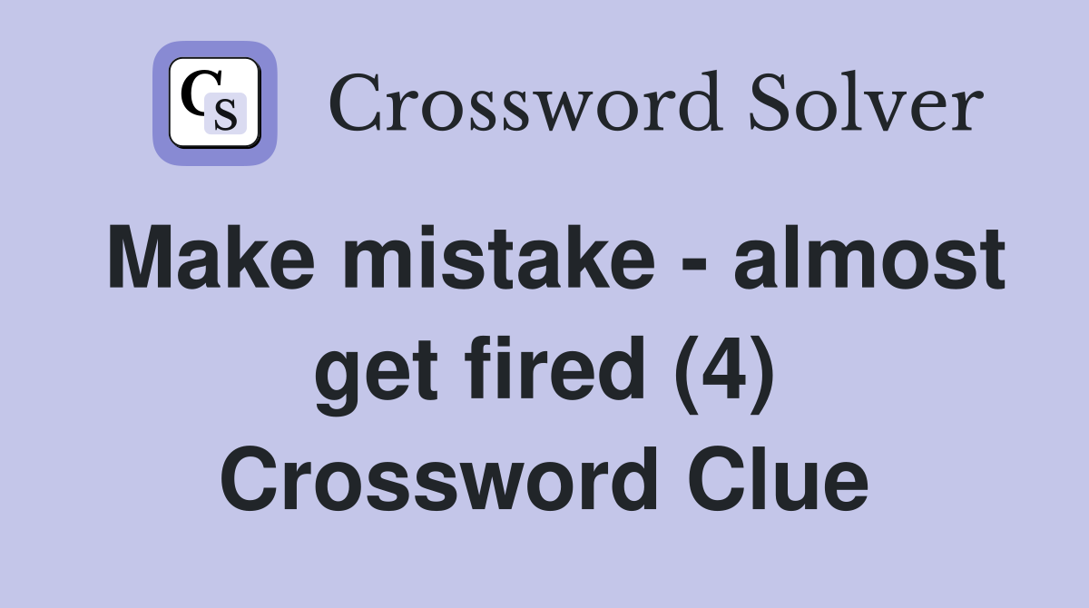 Make mistake - almost get fired (4) Crossword Clue