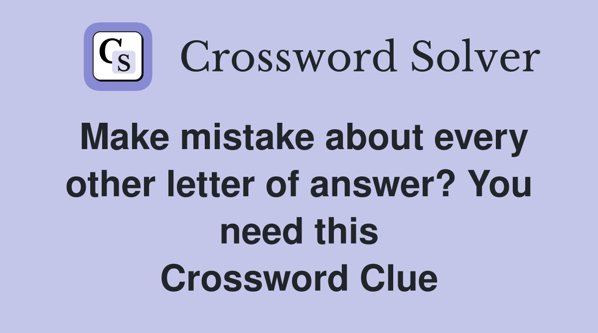 Make mistake about every other letter of answer? You need this Crossword Clue