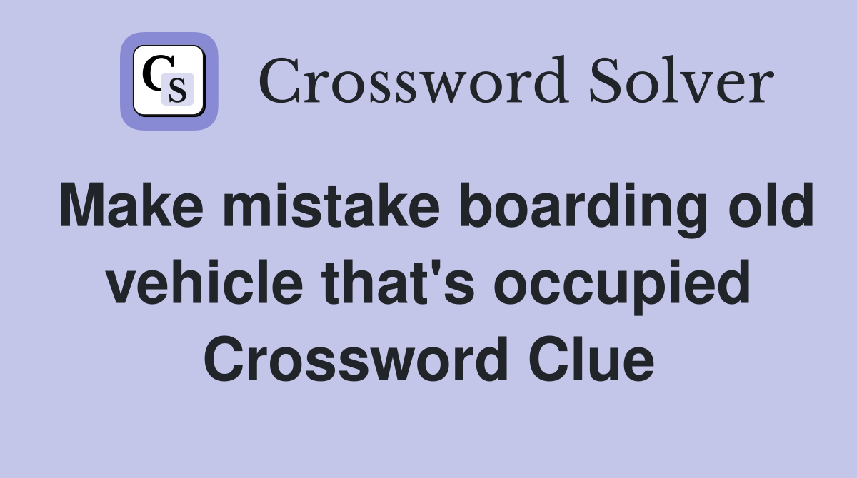 Make mistake boarding old vehicle that's occupied Crossword Clue