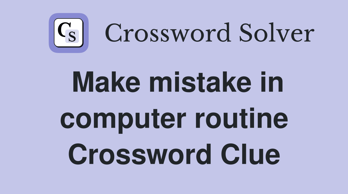 Make mistake in computer routine Crossword Clue