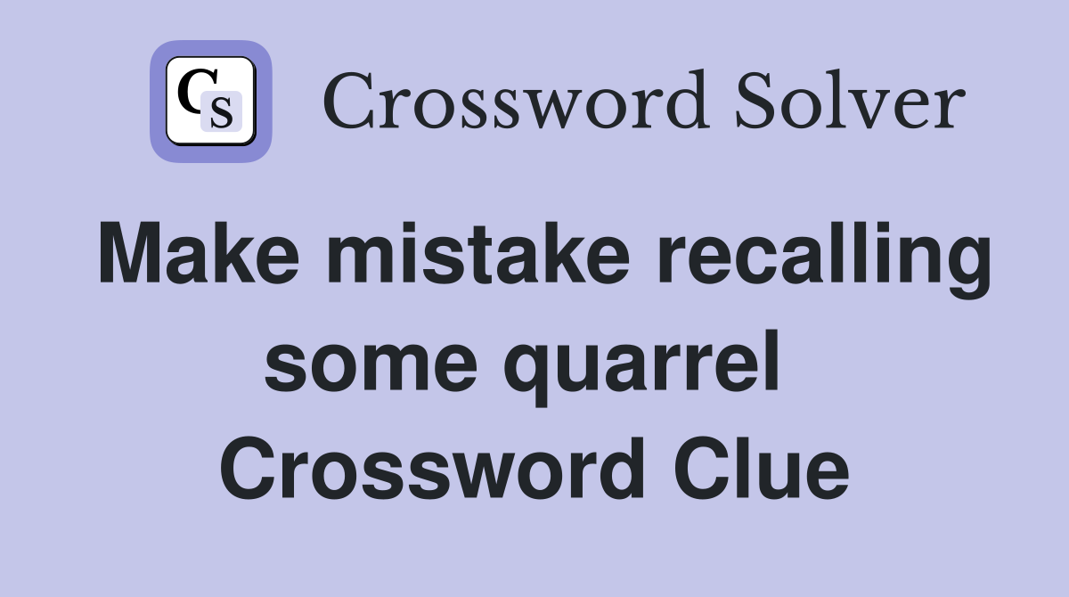 Make mistake recalling some quarrel  Crossword Clue