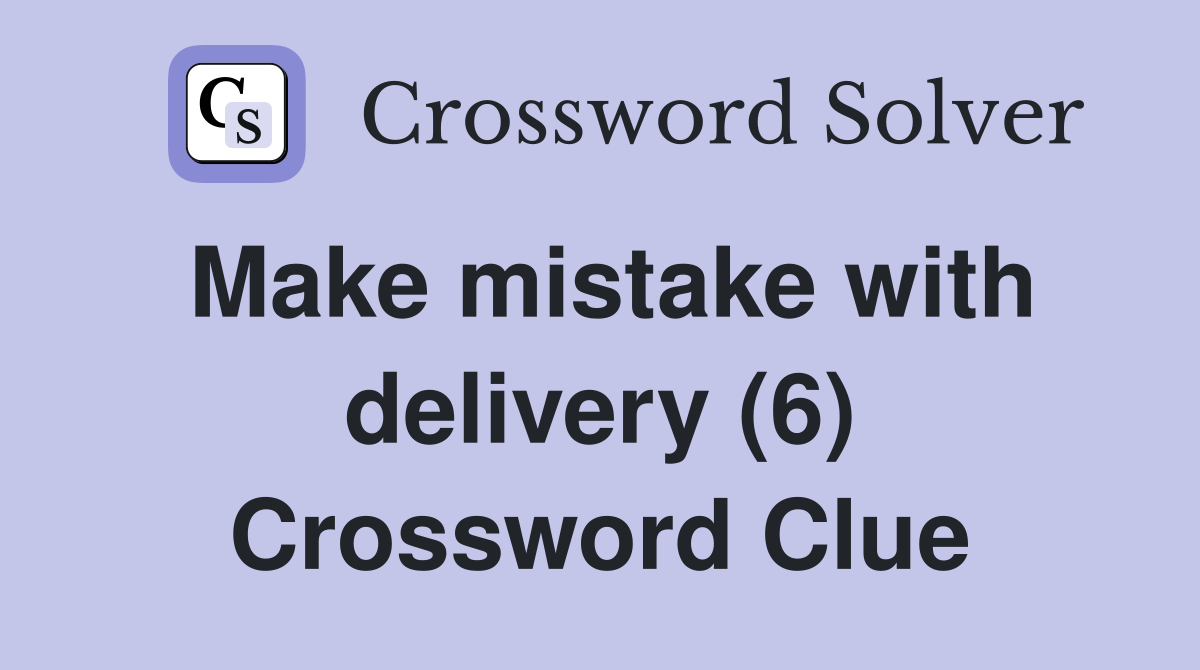 Make mistake with delivery (6) Crossword Clue