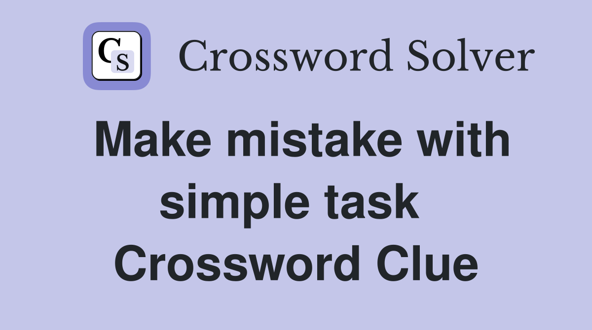 Make mistake with simple task  Crossword Clue