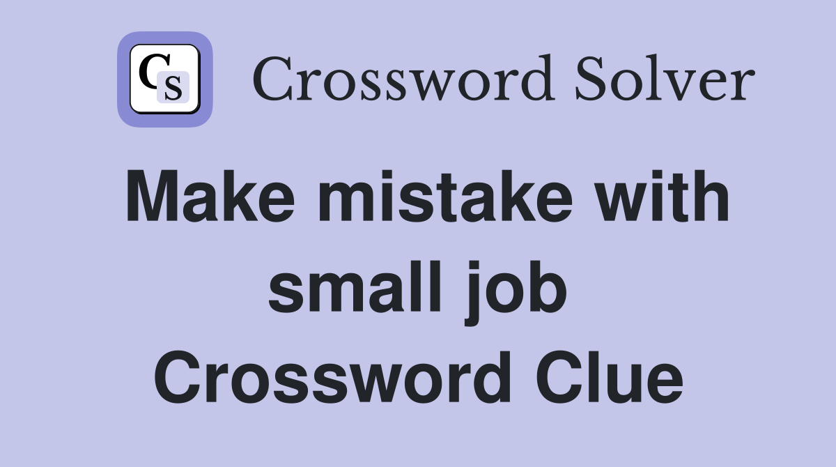 Make mistake with small job Crossword Clue