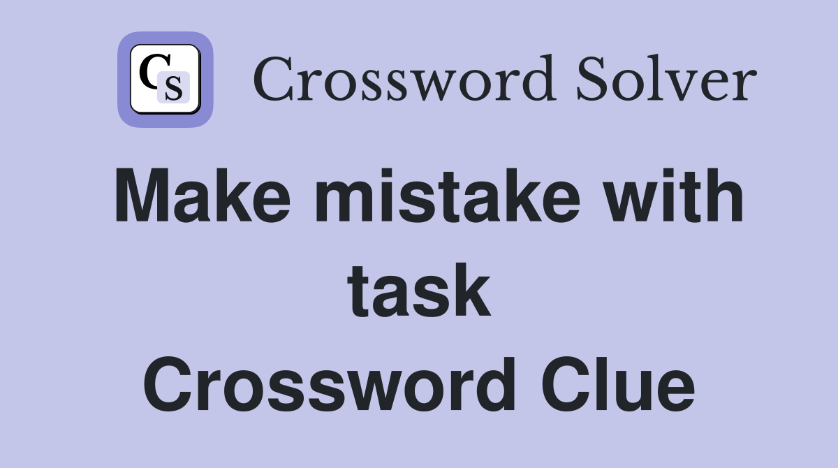 Make mistake with task Crossword Clue