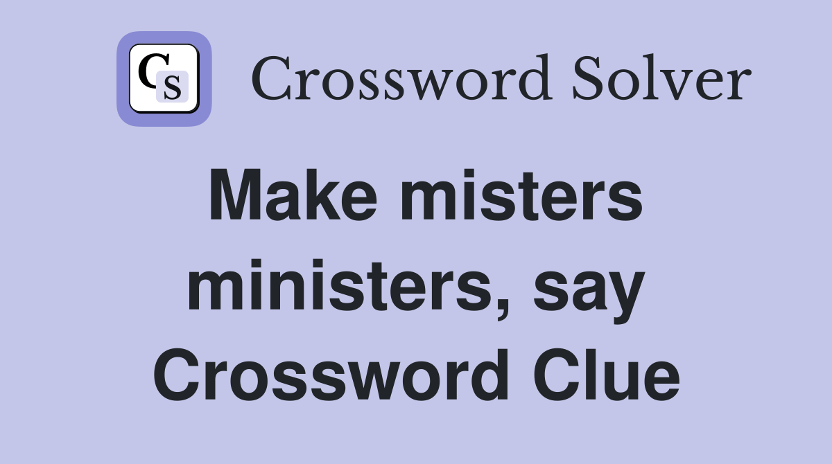 Make misters ministers, say Crossword Clue