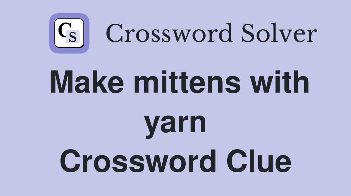 Make mittens with yarn Crossword Clue