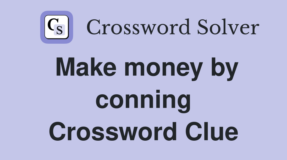 Make money by conning Crossword Clue