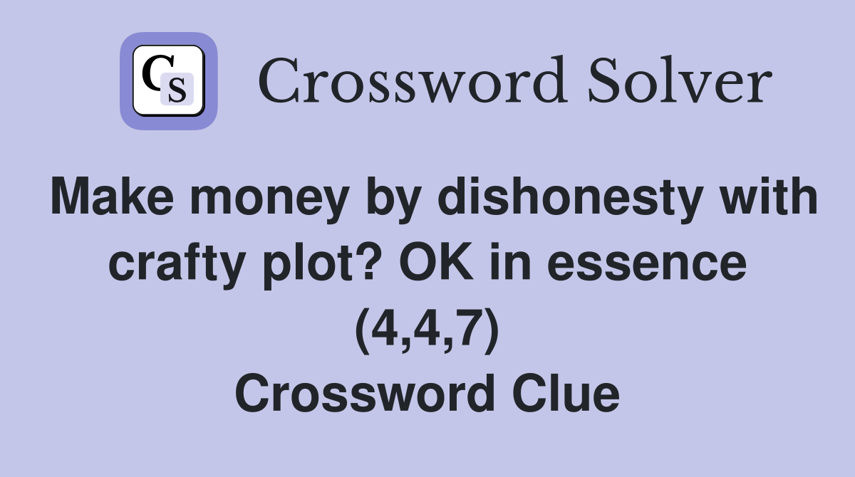 Make money by dishonesty with crafty plot? OK in essence (4,4,7) Crossword Clue