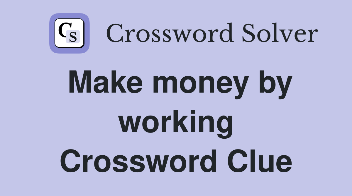 Make money by working Crossword Clue