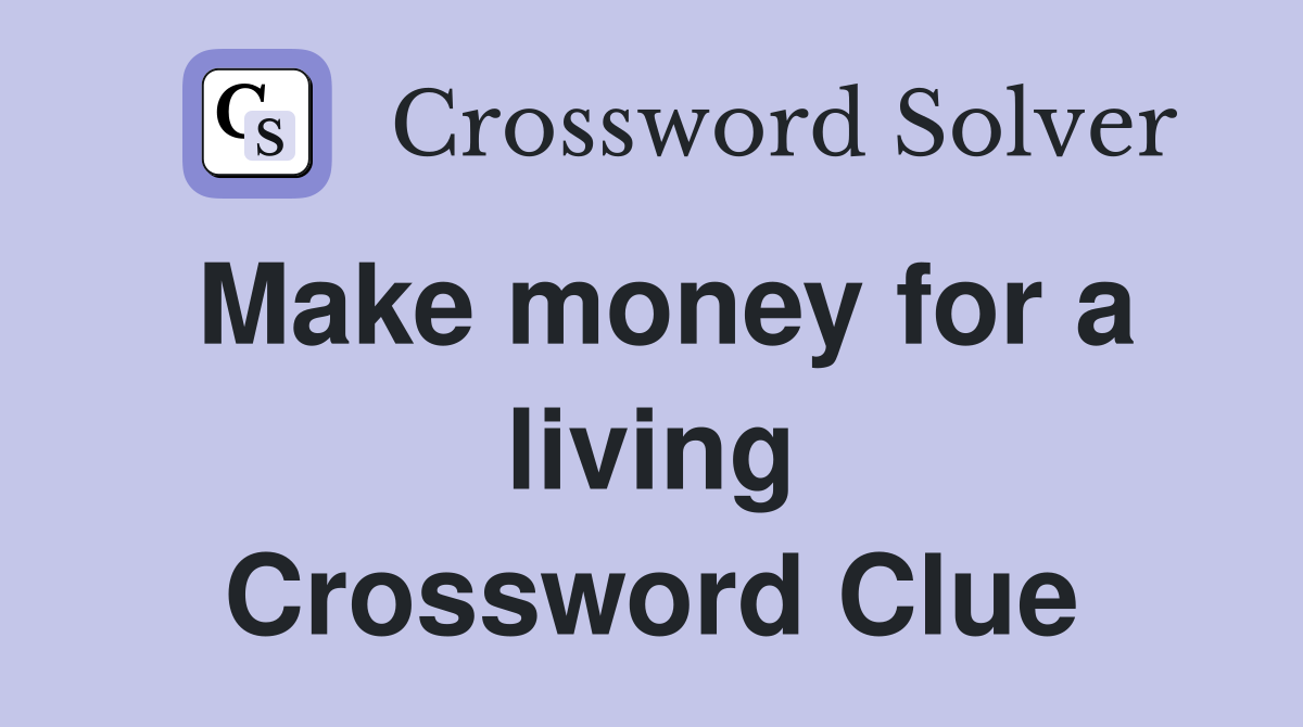 Make money for a living Crossword Clue