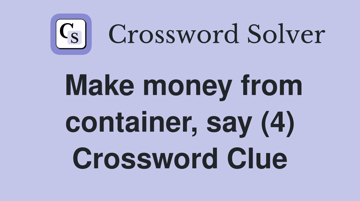 Make money from container, say (4) Crossword Clue