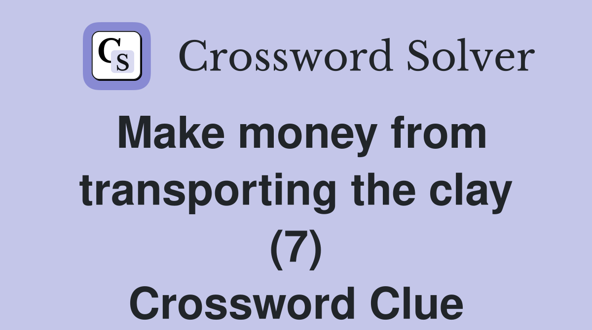 Make money from transporting the clay (7) Crossword Clue