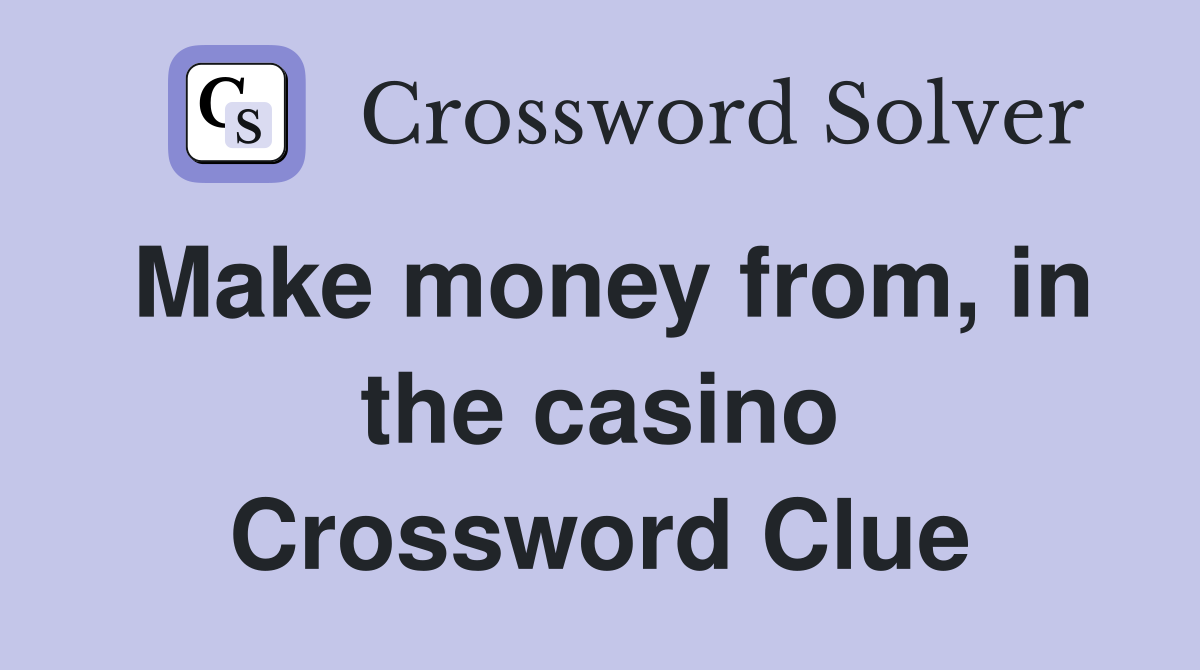 Make money from, in the casino Crossword Clue