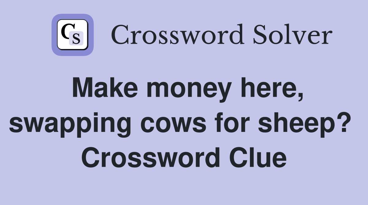 Make money here, swapping cows for sheep?  Crossword Clue
