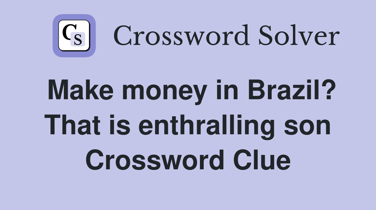Make money in Brazil? That is enthralling son Crossword Clue