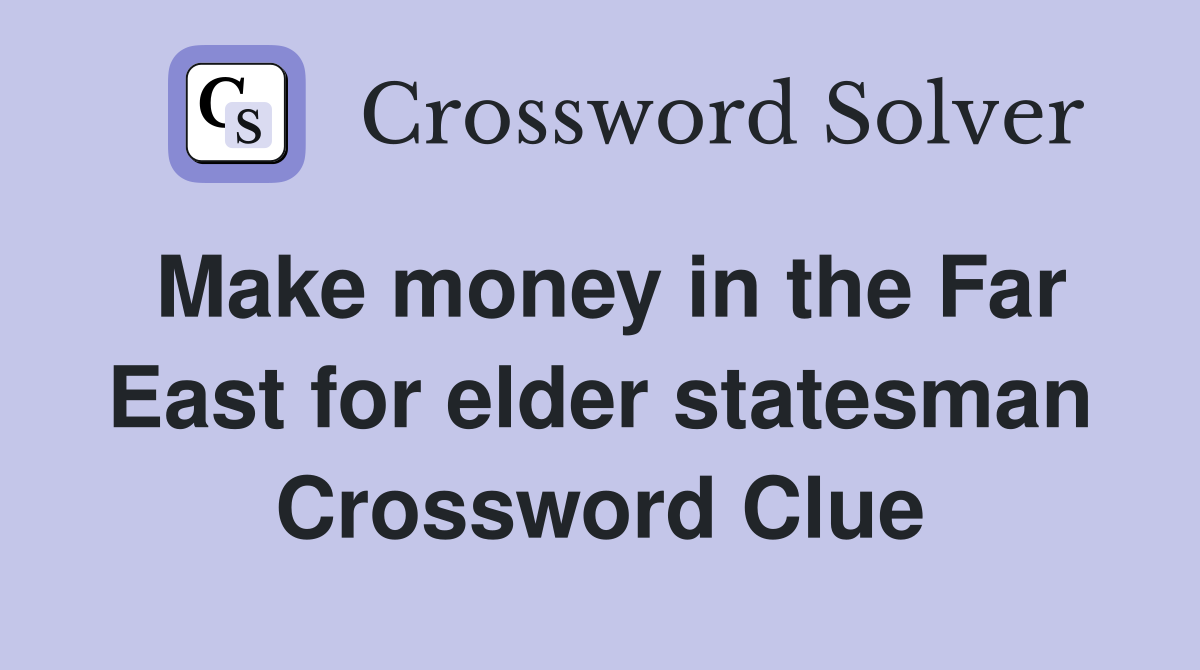 Make money in the Far East for elder statesman Crossword Clue