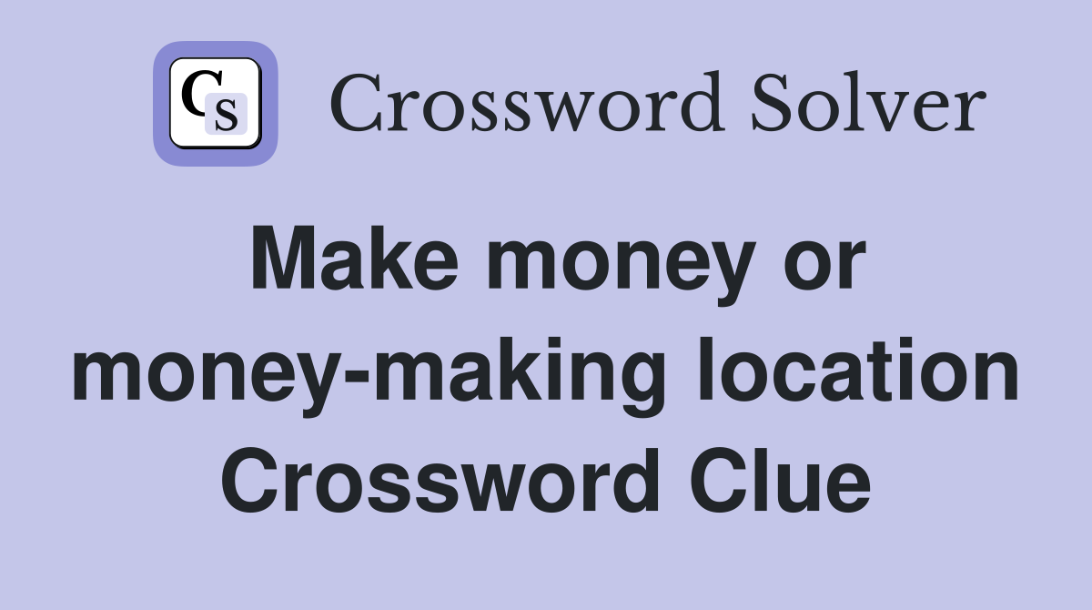 Make money or money-making location Crossword Clue