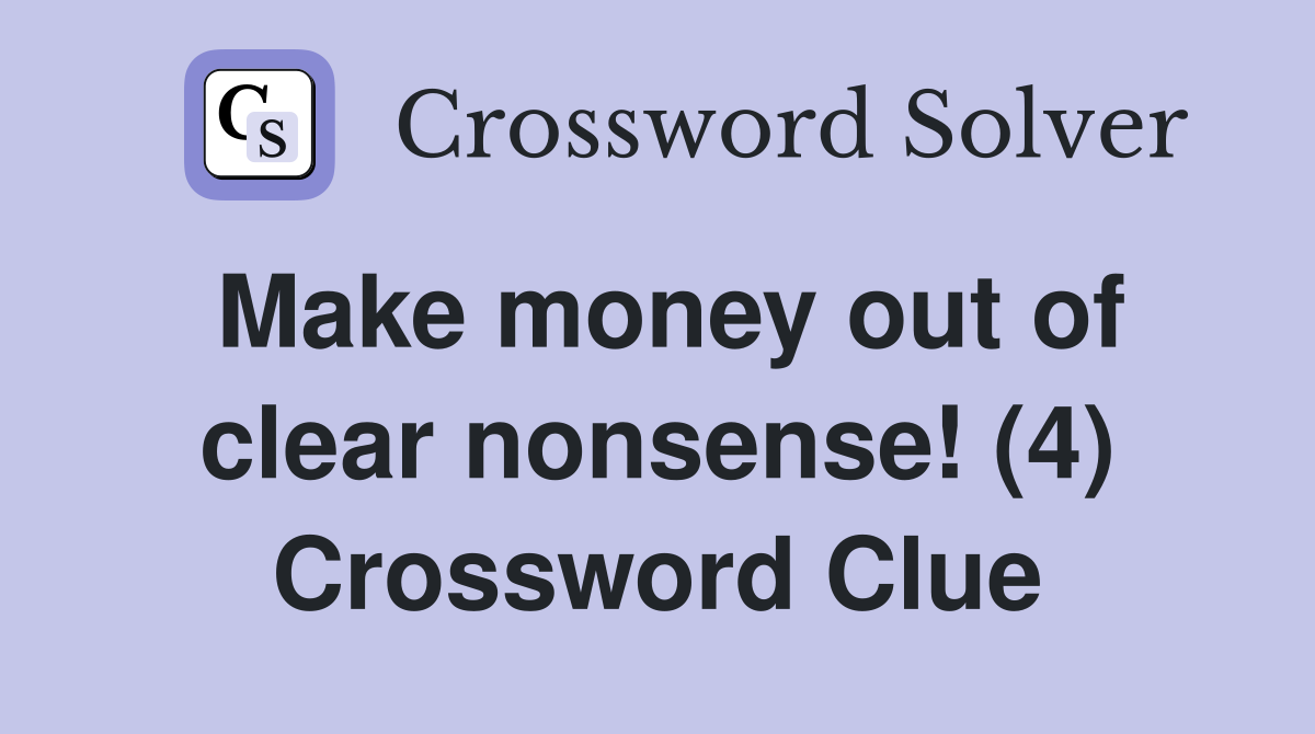 Make money out of clear nonsense! (4) Crossword Clue