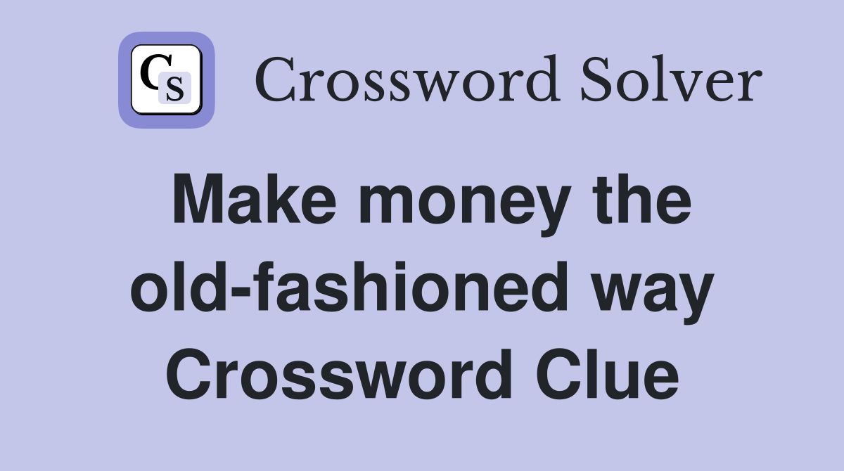 Make money the old-fashioned way Crossword Clue
